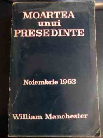 Moartea Unui Presedinte Noiembrie 1963 - William Manchester ,546741