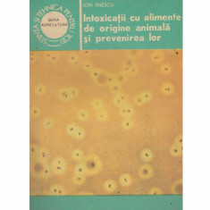 Ion Enescu - Intoxicatii cu alimente de origine animala si prevenirea lor - 132248