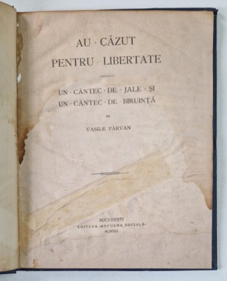 AU CAZUT PENTRU LIBERTATE - UN CANTEC DE JALE SI UN CANTEC DE BIRUINTA de VASILE PARVAN , 1919 *PREZINTA HALOURI DE APA foto