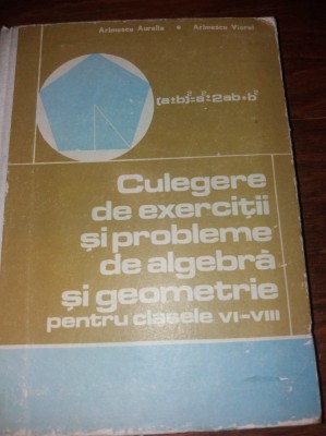 CULEGERE DE EXERCITII SI PROBLEME DE ALGEBRA SI GEOMETRIE PENTRU CLASELE VI-VIII foto