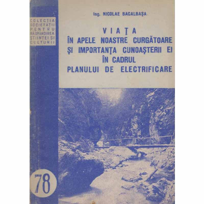 Nicolae Bacalbasa - Viata in apele noastre curgatoare si importanta cunoasterii ei in cadrul planului de electrificare - 132250 foto