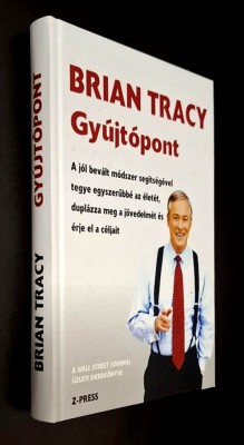 Gyujtopont - Brian Tracy *A jol bevalt modszer segitsegevel tegye egyszerubbe az eletet, duplazza meg a jovedelmet es erje el a celjait!!!* (maghiara) foto