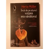 Herta Muller - &Icirc;ncă de pe atunci vulpea era v&acirc;nătorul