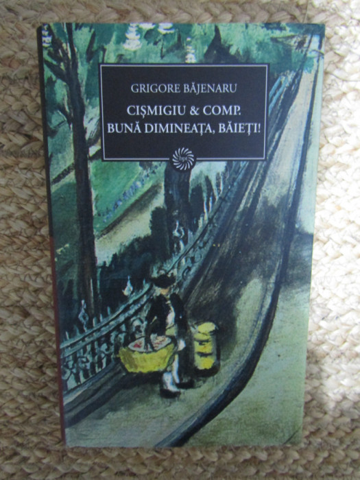 Cismigiu &amp; Comp. Buna Dimineata, Baieti! - Grigore Bajenaru - jurnalul national