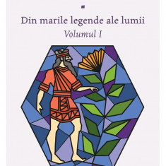 Din marile legende ale lumii. Volumul I | Alexandru Mitru