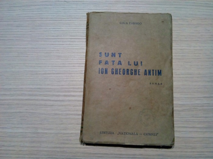 SUNT FATA LUI ION GHEORGHE ANTIM - Coca Farago - Editura Nationala,1936, 150 p.