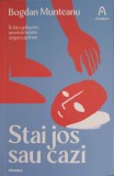 STAI JOS SAU CAZI-BOGDAN MUNTEANU-244009