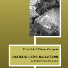 Jegyzetek a kései hagyatékból V. - Az élet princípiumáról - Friedrich Nietzsche