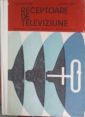 RECEPTOARE DE TELEVIZIUNE, MANUAL PENTRU SCOLILE POSTLICEALE-MIHAI SILISTEANU, LUCIAN CIPERE-250637 foto