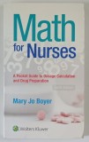 MATH FOR NURSES , A POCKET GUIDE TO DOSAGE CALCULATION AND DRUG PREPARATION by MARY JO BOYER , 2020