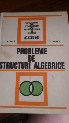 Probleme de structuri algebrice C.Nita,T.Spircu 1974 foto