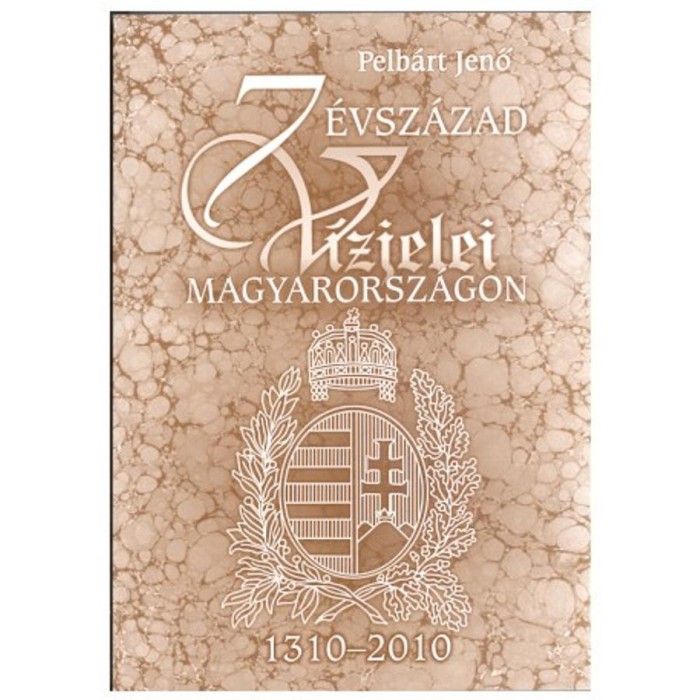 7 &eacute;vsz&aacute;zad v&iacute;zjelei Magyarorsz&aacute;gon (1310-2010) - Pelb&aacute;rt Jenő
