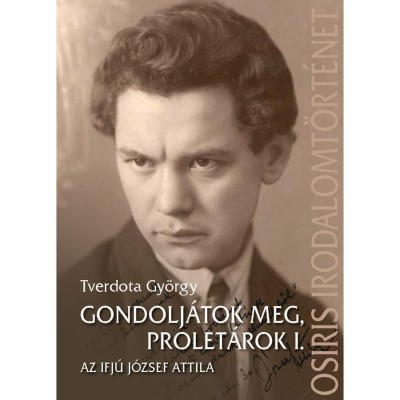 Gondolj&amp;aacute;tok meg, prolet&amp;aacute;rok I. - Az ifj&amp;uacute; J&amp;oacute;zsef Attila - Tverdota Gy&amp;ouml;rgy foto