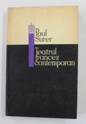 TEATRUL FRANCEZ CONTEMPORAN de PAUL SURER , in romaneste de SANDA RAPEANU , introducere de VALERIU RAPEANU , 1968 , DEDICATIE * foto