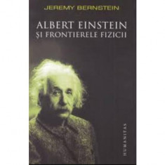 Jeremy Bernstein - Albert Einstein și frontierele fizicii