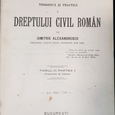 EXPLICATIUNEA TEORETICA SI PRACTICA A DREPTULUI CIVIL ROMAN de DIMITRIE ALEXANDRESCO ,TOMUL III ,PARTEA II ,BUCURESTI 1912