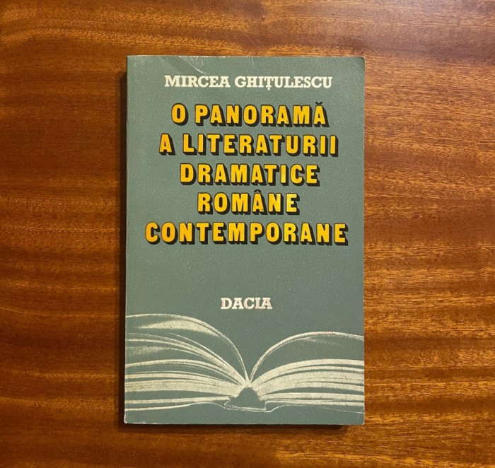 Mircea Ghitulescu - O Panorama a Literaturii Dramatice Romane Contemporane