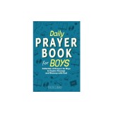 Daily Prayer Book for Boys: Collection of Prayers for Boys to Inspire Courage and Bravery with God