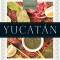 Yucatan: Recipes from a Culinary Expedition
