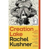 Creation Lake - Rachel Kushner
