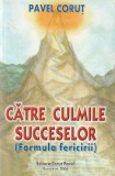 PAVEL CORUT - CATRE CULMILE SUCCESELOR ( FORMULA FERICIRII )