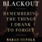 Blackout: Remembering the Things I Drank to Forget