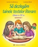 Cumpara ieftin Sa dezlegam tainele textelor literare. Clasa a IV-a. Semestrul 1/Carmen Iordachescu, Luminita Minca, Carminis