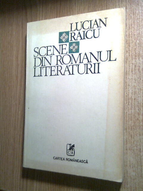 Lucian Raicu - Scene din romanul literaturii (Editura Cartea Romaneasca, 1985)