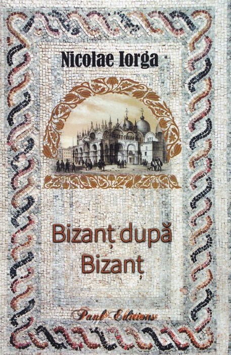 Bizant Dupa Bizant, Nicolae Iorga - Editura Paul Editions