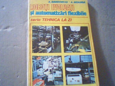 A. Davidoviciu, A. Moanga - ROBOTI EVOLUATI SI AUTOMATIZARI FLEXIBILE ( 1985 ) foto
