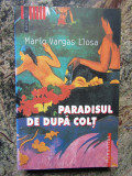 Paradisul de dupa colt &ndash; Mario Vargas Llosa