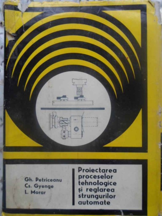PROIECTAREA PROCESELOR TEHNOLOGICE SI REGLAREA STRUNGURILOR AUTOMATE-GH. PETRICEANU, CS. GYENGE, L. MORAR-167866