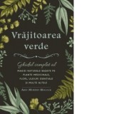 Vrajitoarea verde. Ghidul complet al magiei naturale bazate pe plante medicinale, flori, uleiuri esentiale si multe altele - Cristian Hanu, Arin Murph