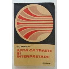 ARTA CA TRAIRE SI INTERPRETARE de TITU POPESCU , 1982