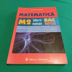 MATEMATICĂ M2 SUBIECTE REZOLVATE BAC 2012 / ION BUCUR POPESCU *14