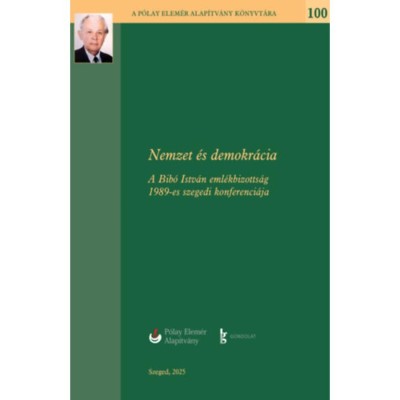 Nemzet &amp;eacute;s Demokr&amp;aacute;cia - A Bib&amp;oacute; Istv&amp;aacute;n Eml&amp;eacute;kbizotts&amp;aacute;g 1989-es szegedi konferenci&amp;aacute;ja foto
