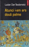 Lucian Dan Teodorovici - Atunci i-am ars doua palme, Polirom