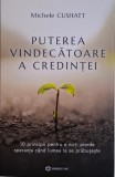 Puterea vindecatoare a credintei. 10 principii pentru a nu-ti pierde speranta cand lumea ta se prabuseste &ndash; Michele Cushatt
