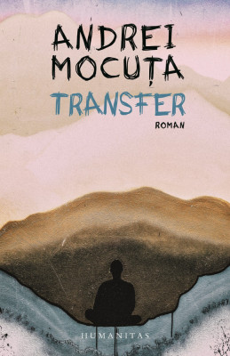 Transfer, Andrei Mocuta - Editura Humanitas foto