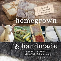 Homegrown & Handmade: A Practical Guide to More Self-Reliant Living