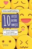 Cumpara ieftin 10 lectii despre emotii. Cum gandesc adolescentii si cum ii ajutam sa-si gestioneze emotiile/ Enrico Castelli Gattinara