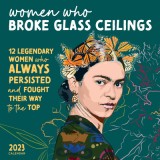 2023 Women Who Broke Glass Ceilings Wall Calendar: 12 Legendary Women Who Always Persisted and Fought Their Way to the Top