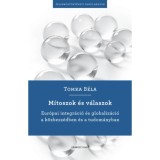 M&iacute;toszok &eacute;s v&aacute;laszok - Eur&oacute;pai integr&aacute;ci&oacute; &eacute;s globaliz&aacute;ci&oacute; a&nbsp;k&ouml;zbesz&eacute;dben &eacute;s a tudom&aacute;nyban - Tomka B&eacute;la