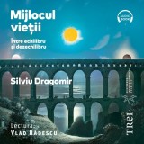 Mijlocul vieții. &Icirc;ntre echilibru și dezechilibru - Audiobook - Silviu Dragomir