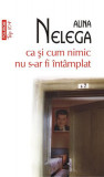 Ca și cum nimic nu s-ar fi &icirc;nt&acirc;mplat - Paperback brosat - Alina Nelega - Polirom