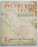 BUCURESTII VECHI -DOCUMENTE ICONOGRAFICE -BUCURESTI, 1936