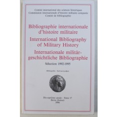 BIBLIOGRAPHIE INTERNATIONALE D &#039; HISTOIRE MILITAIRE , SELECTION 1992 - 1995 , EDITIE IN FRANCEZA - ENGLEZA - GERMANA , TOME 17 / 1996