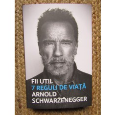 Fii util 7 reguli de viata &ndash; Arnold Schwarzanegger