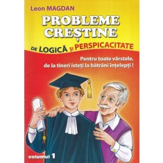 Leon Magdan - Probleme crestine de logica si perspicacitate, volumul 1