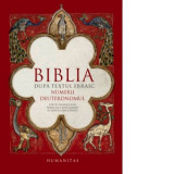 Biblia dupa textul ebraic. Numerii. Deuteronomul - Francisca Baltaceanu, Monica Brosteanu